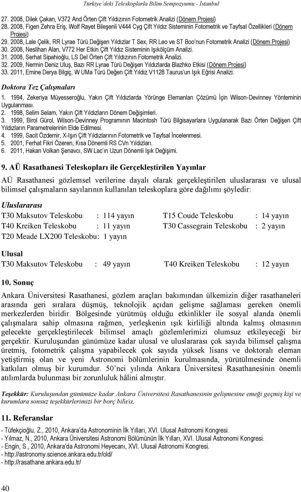 2008, Lale Çelik, RR Lyrae Türü Değişen Yıldızlar T Sex, RR Leo ve ST Boo nun Fotometrik Analizi (Dönem Projesi) 30. 2008, Neslihan Alan, V772 Her Etkin Çift Yıldız Sisteminin Işıkölçüm Analizi. 31.