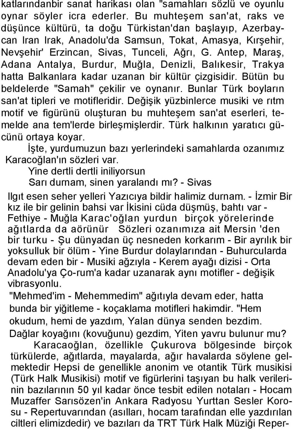 Antep, Maraş, Adana Antalya, Burdur, Muğla, Denizli, Balıkesir, Trakya hatta Balkanlara kadar uzanan bir kültür çizgisidir. Bütün bu beldelerde "Samah" çekilir ve oynanır.