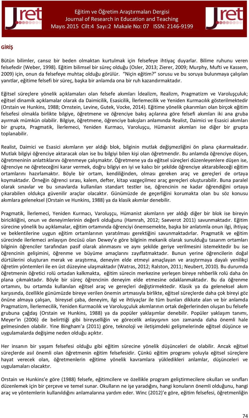 sorusu ve bu soruya bulunmaya çalışılan yanıtlar, eğitime felsefi bir süreç, başka bir anlamda ona bir ruh kazandırmaktadır.