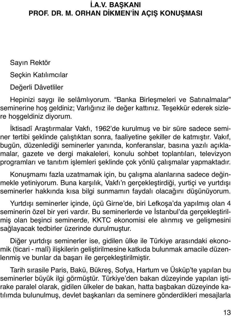 İktisadî Araştırmalar Vakfı, 1962 de kurulmuş ve bir süre sadece seminer tertibi şeklinde çalıştıktan sonra, faaliyetine şekiller de katmıştır.