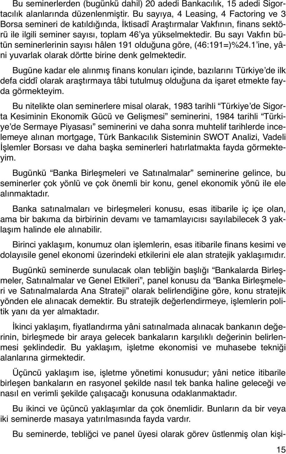 Bu sayı Vakfın bütün seminerlerinin sayısı hâlen 191 olduğuna göre, (46:191=)%24.1 ine, yâni yuvarlak olarak dörtte birine denk gelmektedir.