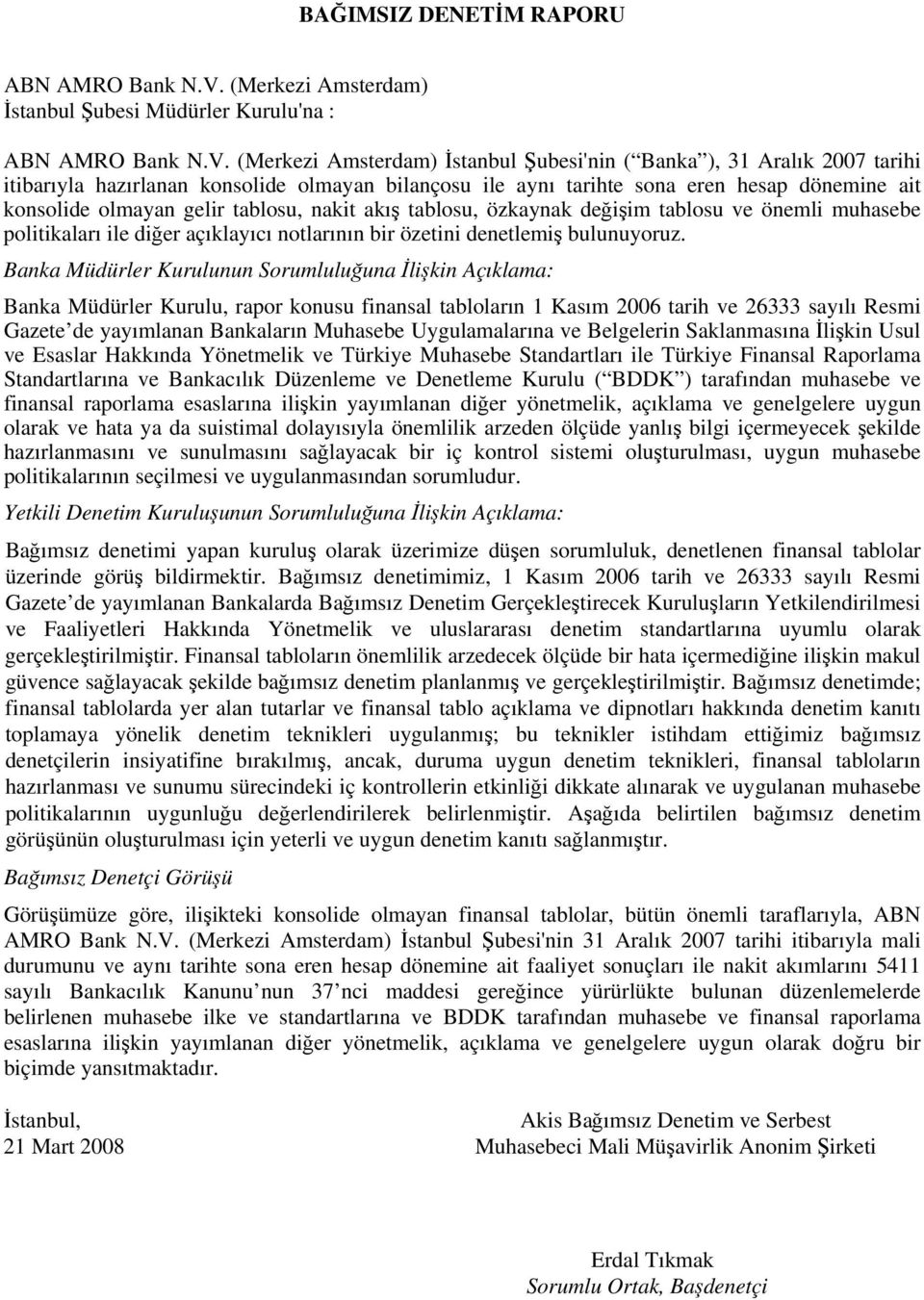 (Merkezi Amsterdam) İstanbul Şubesi'nin ( Banka ), 31 Aralık 2007 tarihi itibarıyla hazırlanan konsolide olmayan bilançosu ile aynı tarihte sona eren hesap dönemine ait konsolide olmayan gelir