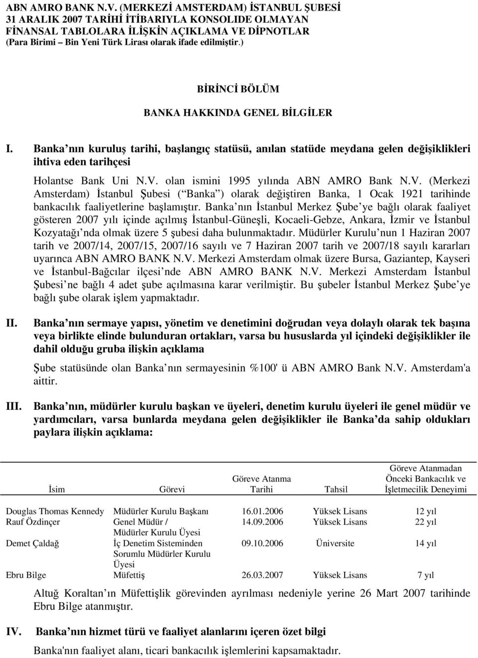 ) BİRİNCİ BÖLÜM BANKA HAKKINDA GENEL BİLGİLER I. Banka nın kuruluş tarihi, başlangıç statüsü, anılan statüde meydana gelen değişiklikleri ihtiva eden tarihçesi Holantse Bank Uni N.V.