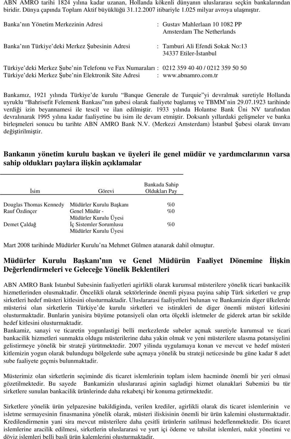 Banka nın Yönetim Merkezinin Adresi Banka nın Türkiye deki Merkez Şubesinin Adresi : Gustav Mahlerlaan 10 1082 PP Amsterdam The Netherlands : Tamburi Ali Efendi Sokak No:13 34337 Etiler-İstanbul