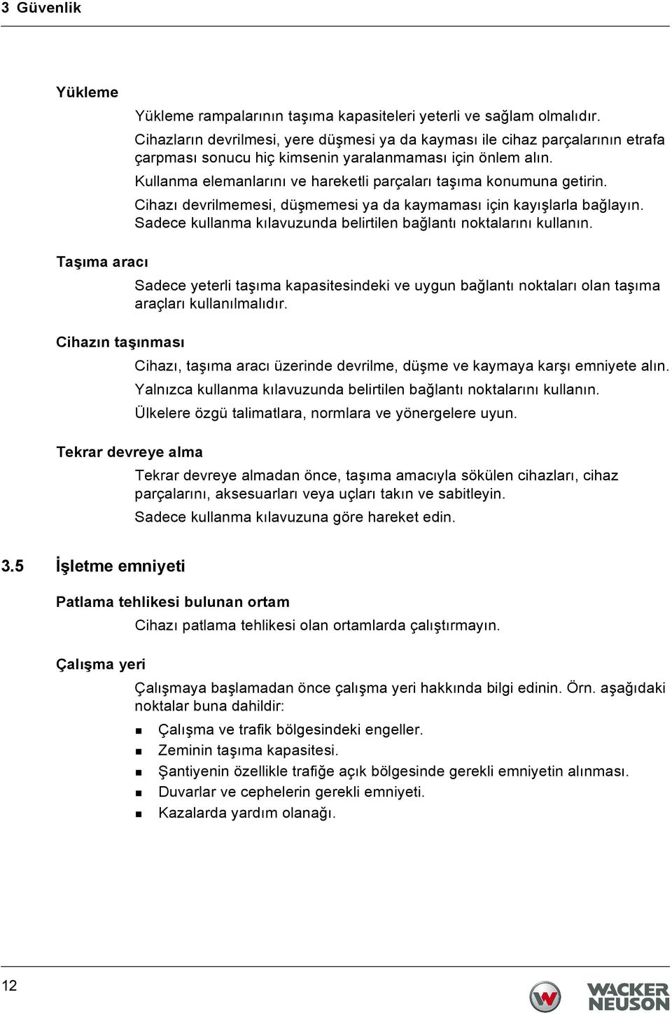 Kullanma elemanlarını ve hareketli parçaları taşıma konumuna getirin. Cihazı devrilmemesi, düşmemesi ya da kaymaması için kayışlarla bağlayın.