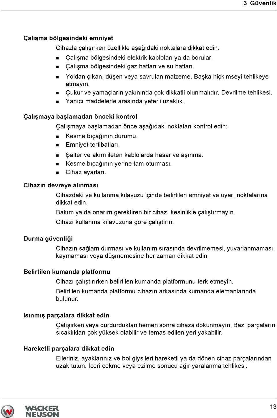 Devrilme tehlikesi. Yanıcı maddelerle arasında yeterli uzaklık. Çalışmaya başlamadan önceki kontrol Çalışmaya başlamadan önce aşağıdaki noktaları kontrol edin: Kesme bıçağının durumu.