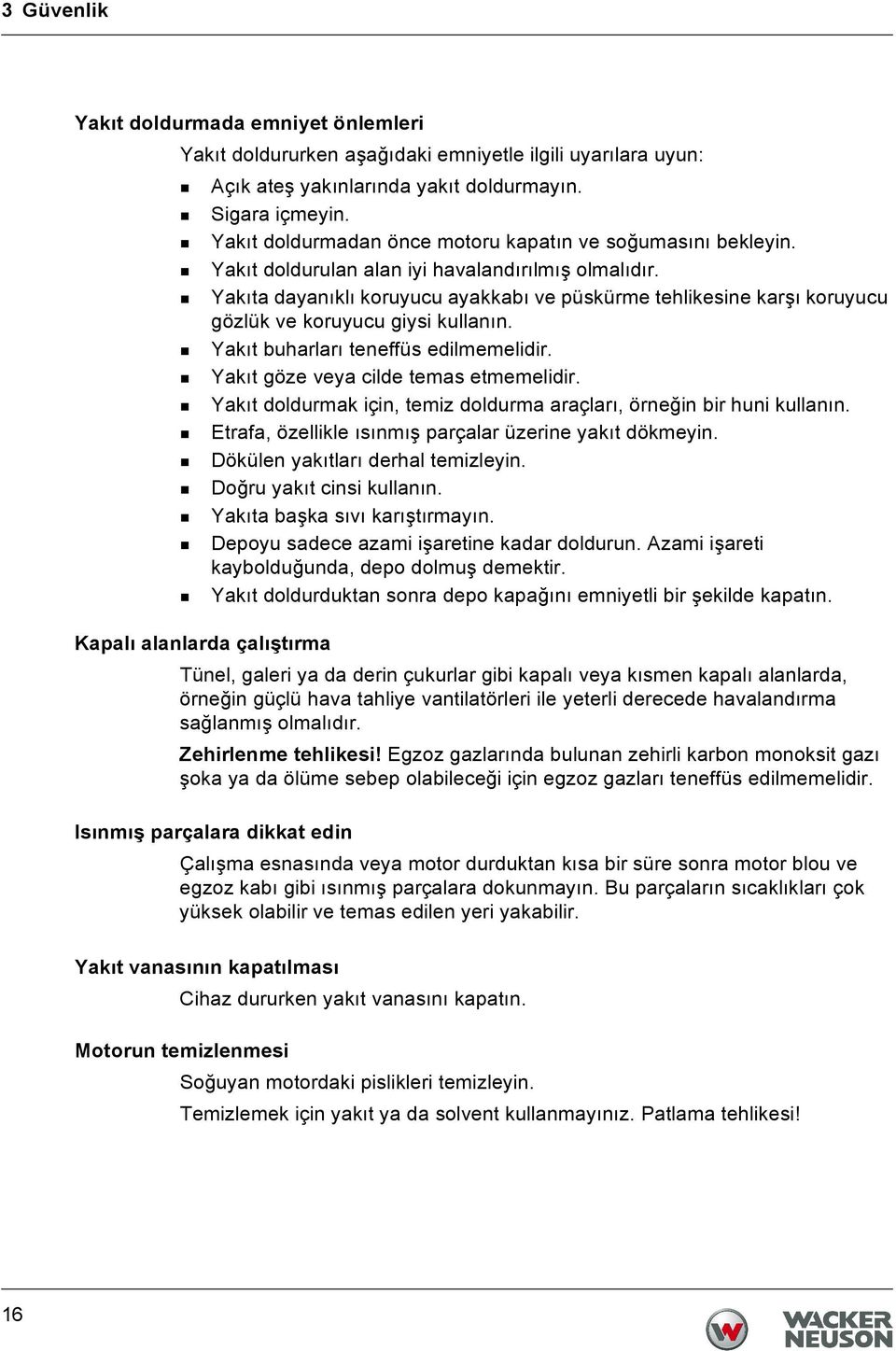 Yakıta dayanıklı koruyucu ayakkabı ve püskürme tehlikesine karşı koruyucu gözlük ve koruyucu giysi kullanın. Yakıt buharları teneffüs edilmemelidir. Yakıt göze veya cilde temas etmemelidir.