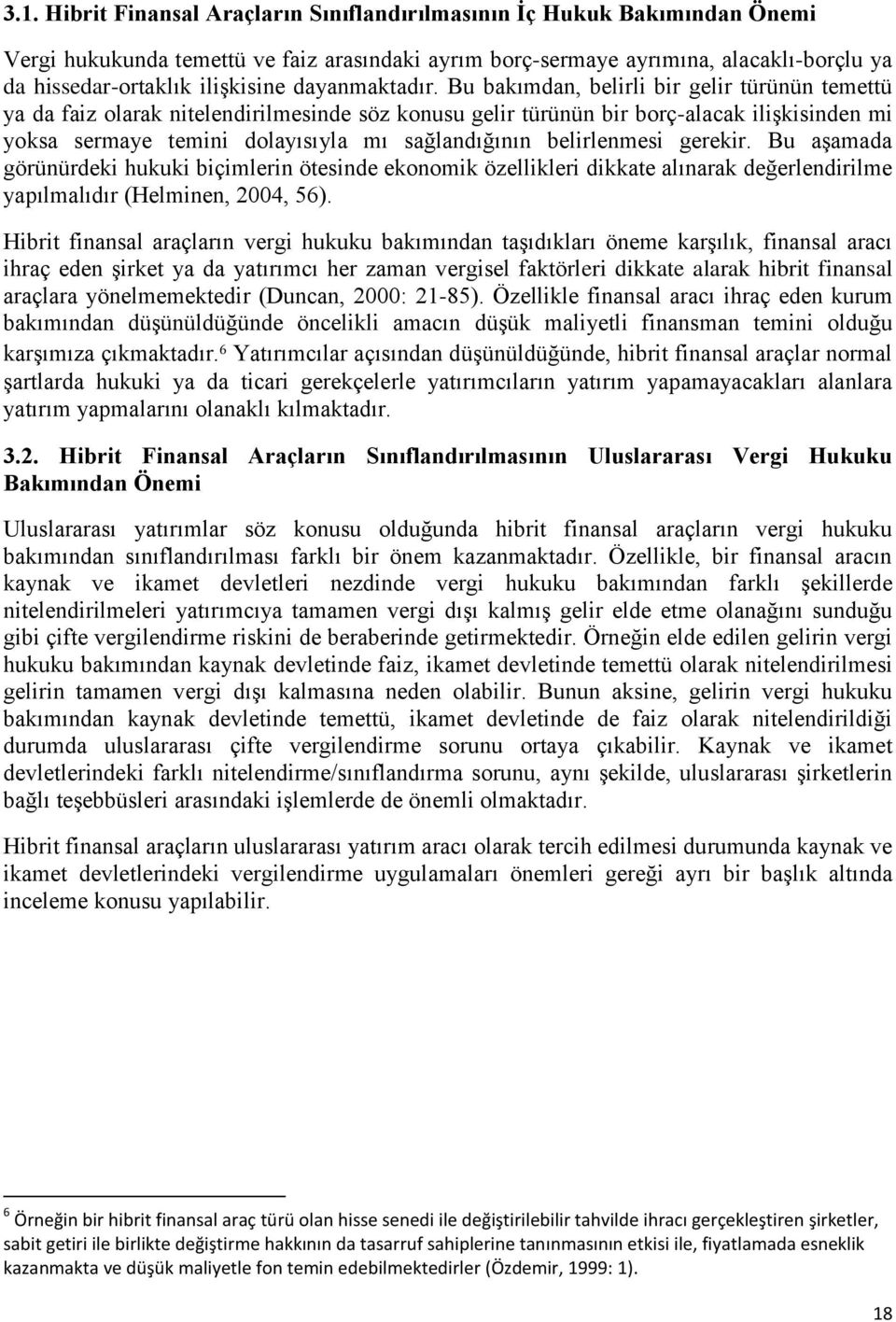 Bu bakımdan, belirli bir gelir türünün temettü ya da faiz olarak nitelendirilmesinde söz konusu gelir türünün bir borç-alacak ilişkisinden mi yoksa sermaye temini dolayısıyla mı sağlandığının