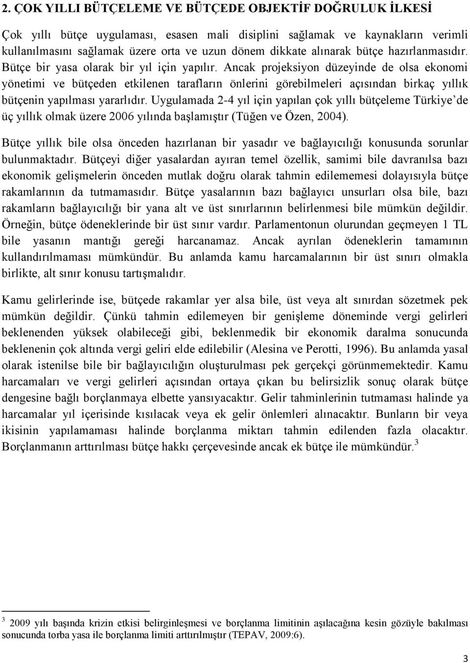 Ancak projeksiyon düzeyinde de olsa ekonomi yönetimi ve bütçeden etkilenen tarafların önlerini görebilmeleri açısından birkaç yıllık bütçenin yapılması yararlıdır.