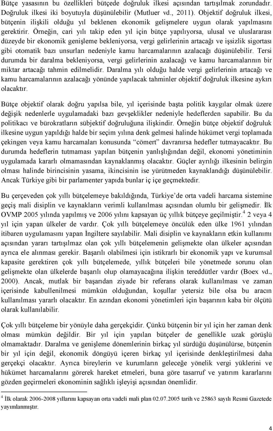 Örneğin, cari yılı takip eden yıl için bütçe yapılıyorsa, ulusal ve uluslararası düzeyde bir ekonomik genişleme bekleniyorsa, vergi gelirlerinin artacağı ve işsizlik sigortası gibi otomatik bazı