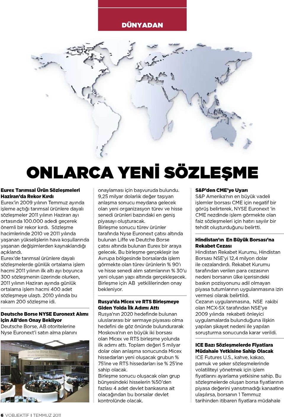 Eurex de tarımsal ürünlere dayalı sözleşmelerde günlük ortalama işlem hacmi 2011 yılının ilk altı ayı boyunca 300 sözleşmenin üzerinde olurken, 2011 yılının Haziran ayında günlük ortalama işlem hacmi