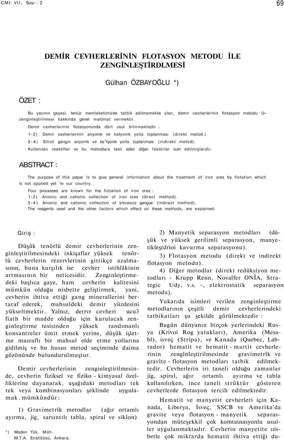 Demir cevherlerinin flotasyonunda dört usul bilinmektedir : 1-2) Demir cevherlerinin anyonik ve katyonik yolla toplanması (direkt metod.