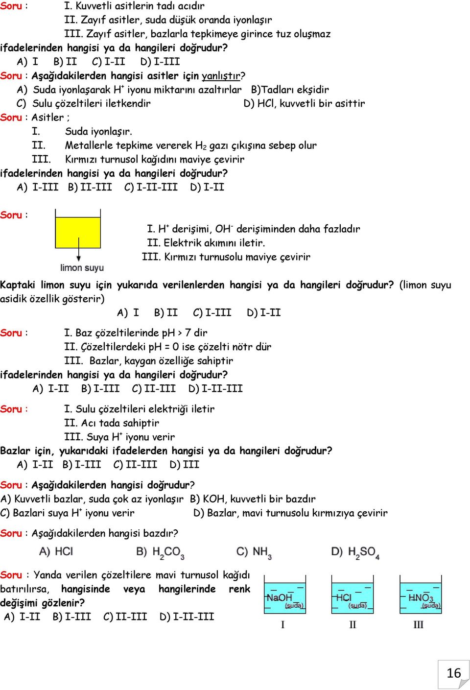 A) Suda iyonlaşarak H + iyonu miktarını azaltırlar B)Tadları ekşidir C) Sulu çözeltileri iletkendir D) HCl, kuvvetli bir asittir Soru : Asitler ; I. Suda iyonlaşır. II.