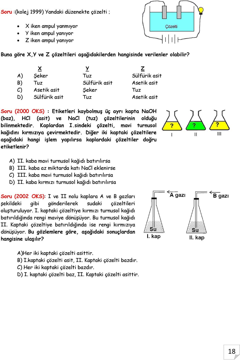 ve NaCl (tuz) çözeltilerinin olduğu bilinmektedir. Kaplardan I.sindeki çözelti, mavi turnusol kağıdını kırmızıya çevirmektedir.