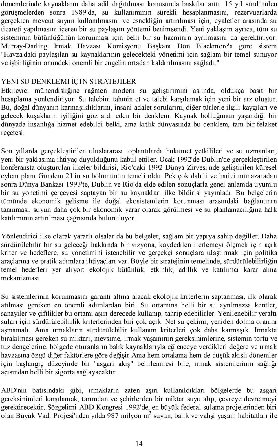 ticareti yapılmasını içeren bir su paylaşım yöntemi benimsendi. Yeni yaklaşım ayrıca, tüm su sisteminin bütünlüğünün korunması için belli bir su hacminin ayrılmasını da gerektiriyor.