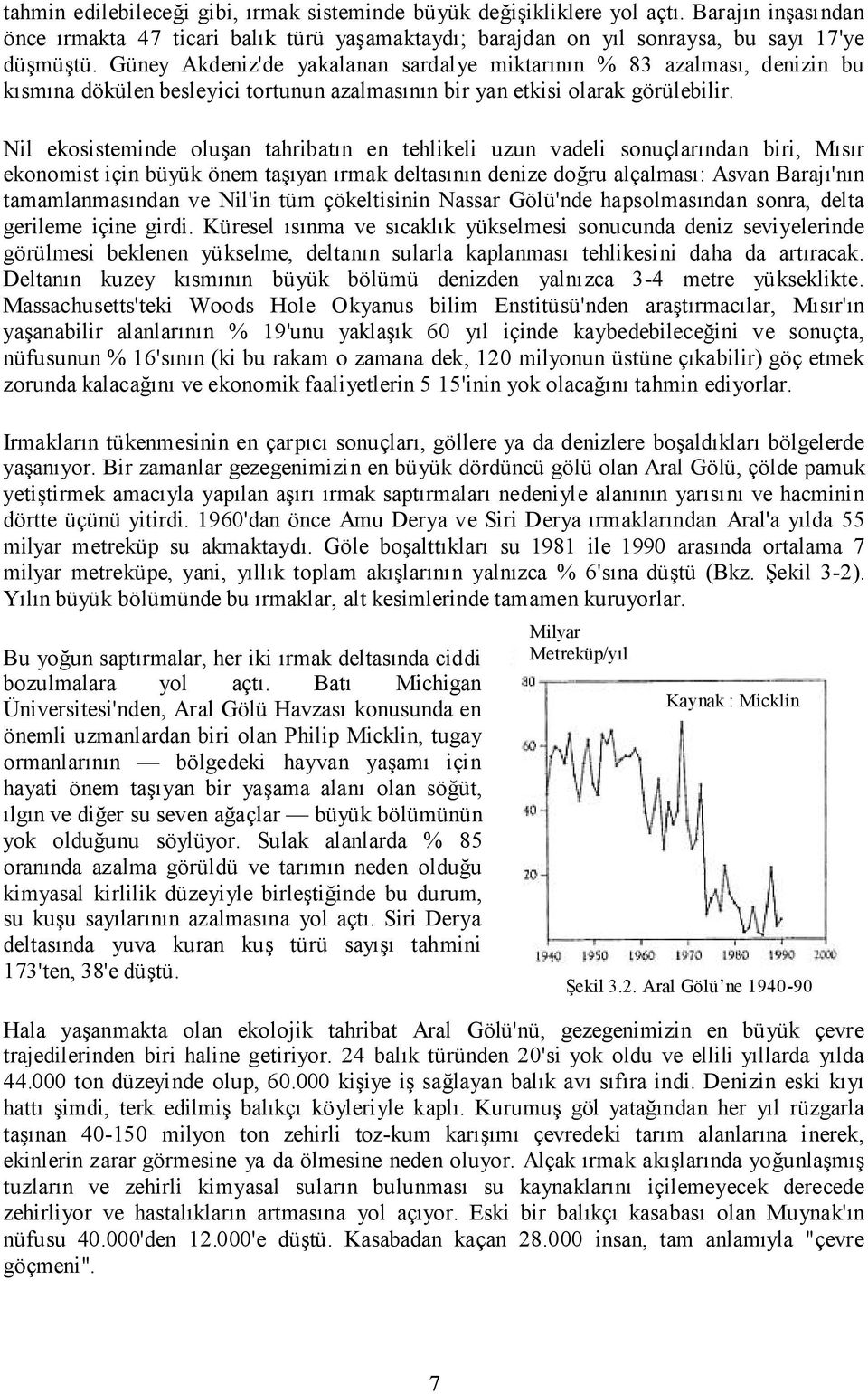 Nil ekosisteminde oluşan tahribatın en tehlikeli uzun vadeli sonuçlarından biri, Mısır ekonomist için büyük önem taşıyan ırmak deltasının denize doğru alçalması: Asvan Barajı'nın tamamlanmasından ve