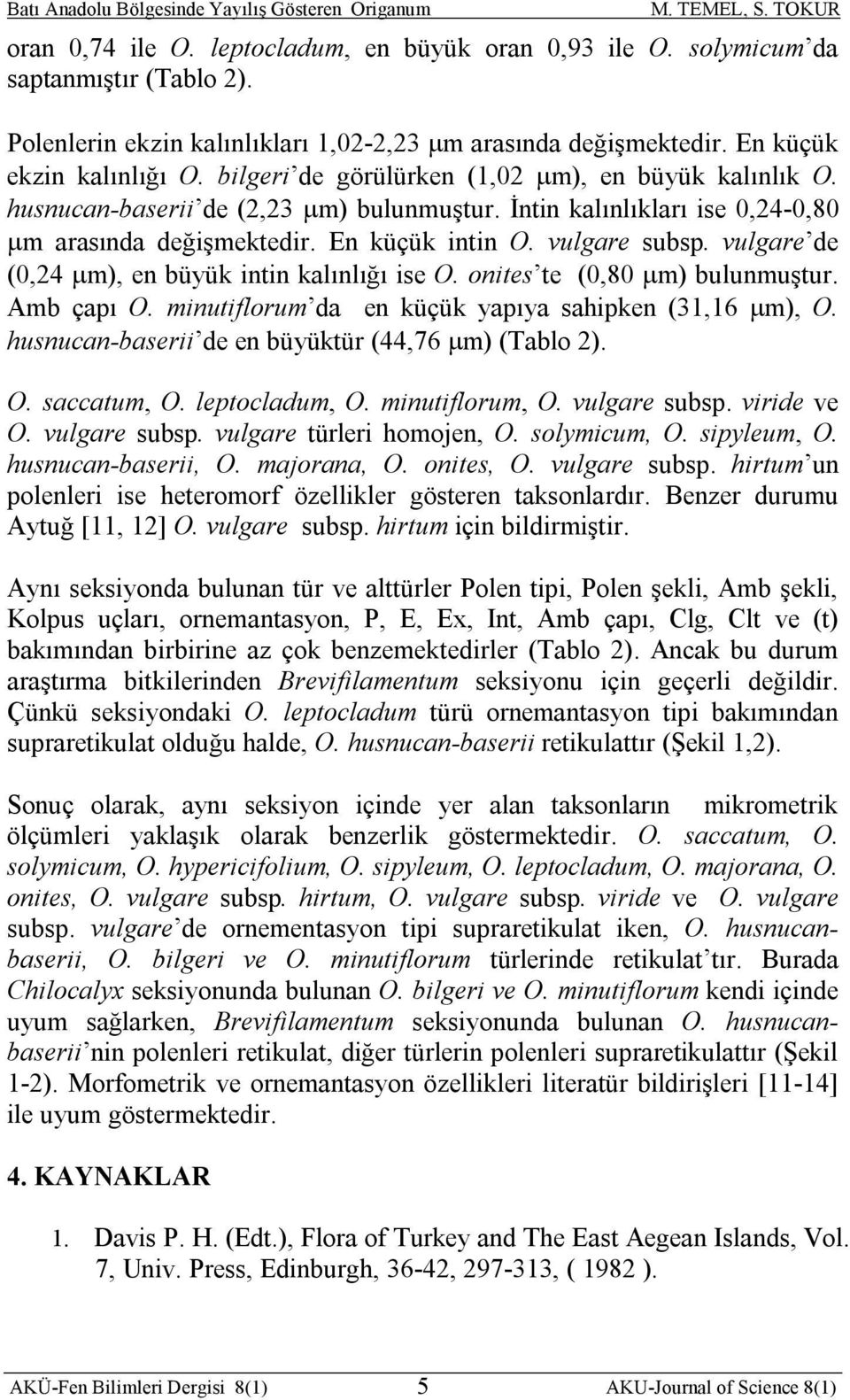 İntin kalınlıkları ise 0,4-0,80 m arasında değişmektedir. En küçük intin O. vulgare subsp. vulgare de (0,4 m), en büyük intin kalınlığı ise O. onites te (0,80 m) bulunmuştur. Amb çapı O.