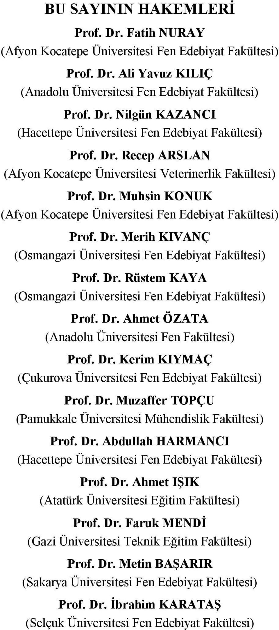 Dr. Rüstem KAYA (Osmangazi Üniversitesi Fen Edebiyat Fakültesi) Prof. Dr. Ahmet ÖZATA (Anadolu Üniversitesi Fen Fakültesi) Prof. Dr. Kerim KIYMAÇ (Çukurova Üniversitesi Fen Edebiyat Fakültesi) Prof.