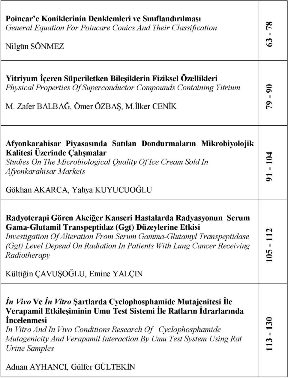 İlker CENİK 79-90 Afyonkarahisar Piyasasında Satılan Dondurmaların Mikrobiyolojik Kalitesi Üzerinde Çalışmalar Studies On The Microbiological Quality Of Ice Cream Sold İn Afyonkarahisar Markets