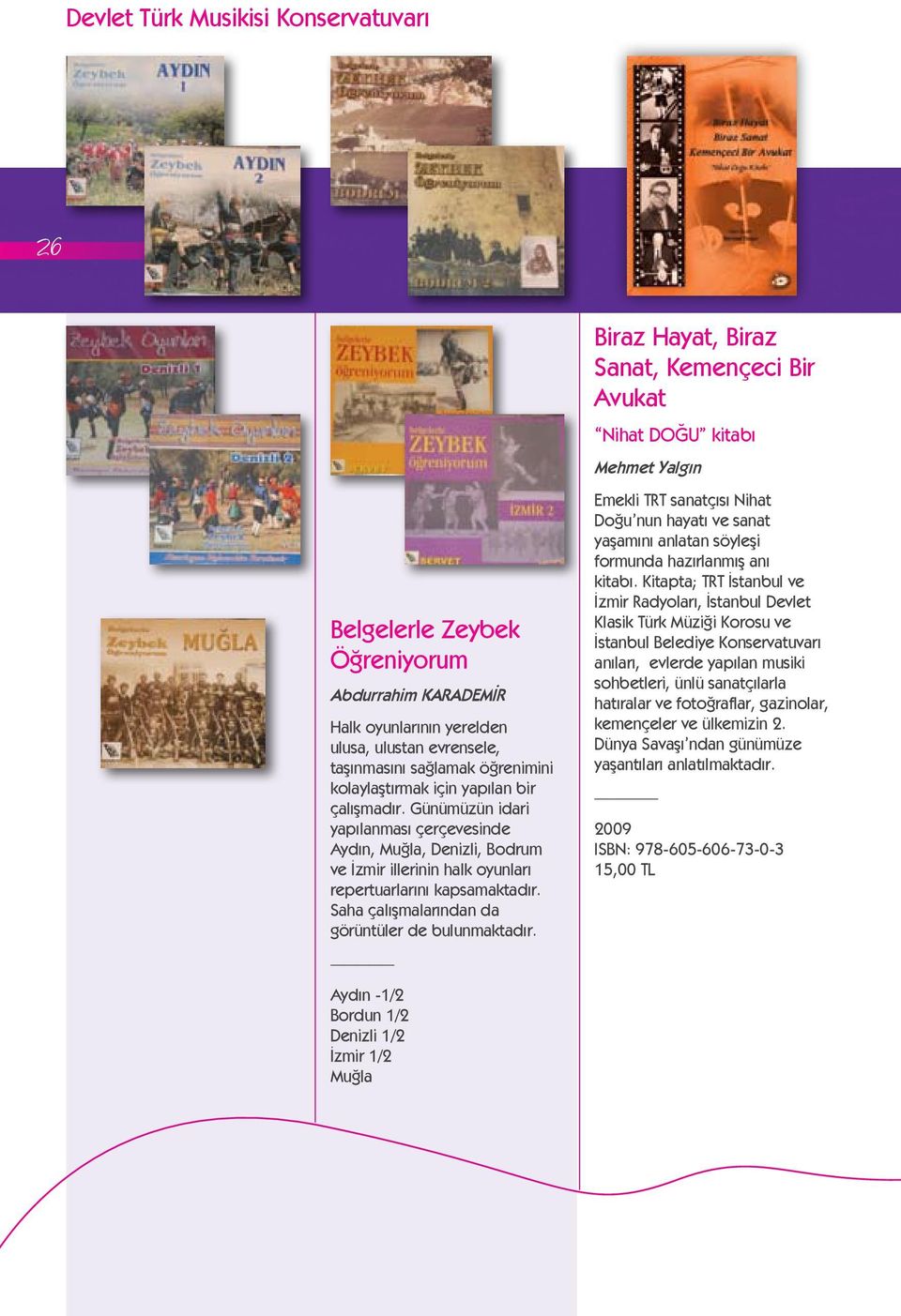 Aydın -1/2 Bordun 1/2 Denizli 1/2 İzmir 1/2 Muğla Biraz Hayat, Biraz Sanat, Kemençeci Bir Avukat Nihat DOĞU kitabı Mehmet Yalgın Emekli TRT sanatçısı Nihat Doğu nun hayatı ve sanat yaşamını anlatan