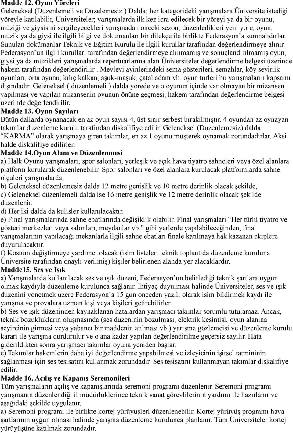 bir oyunu, müziği ve giysisini sergileyecekleri yarışmadan önceki sezon; düzenledikleri yeni yöre, oyun, müzik ya da giysi ile ilgili bilgi ve dokümanları bir dilekçe ile birlikte Federasyon a