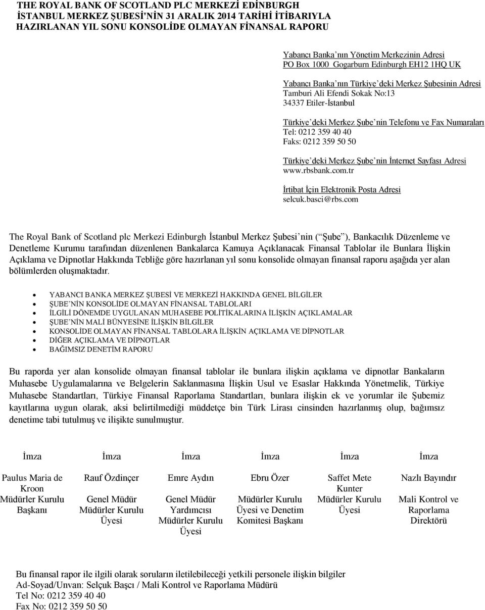Fax Numaraları Tel: 0212 359 40 40 Faks: 0212 359 50 50 Türkiye deki Merkez Şube nin İnternet Sayfası Adresi www.rbsbank.com.tr İrtibat İçin Elektronik Posta Adresi selcuk.basci@rbs.
