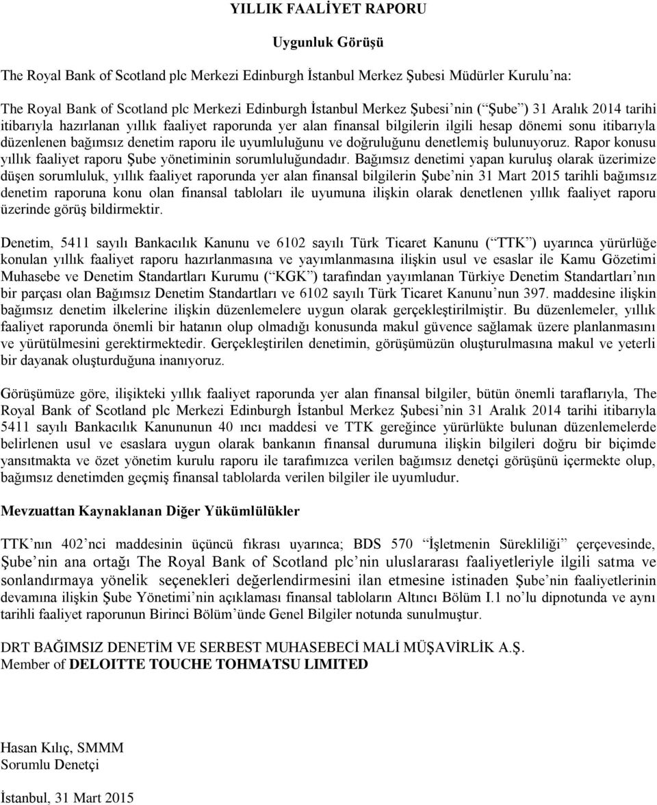 uyumluluğunu ve doğruluğunu denetlemiş bulunuyoruz. Rapor konusu yıllık faaliyet raporu Şube yönetiminin sorumluluğundadır.