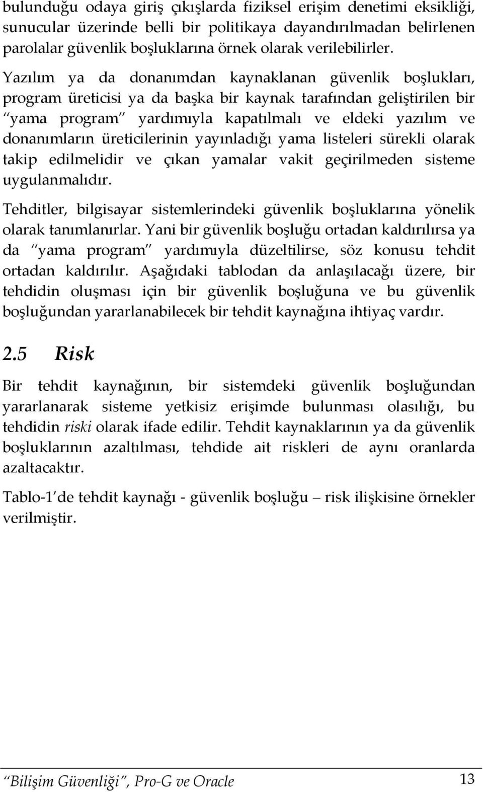 üreticilerinin yayınladığı yama listeleri sürekli olarak takip edilmelidir ve çıkan yamalar vakit geçirilmeden sisteme uygulanmalıdır.