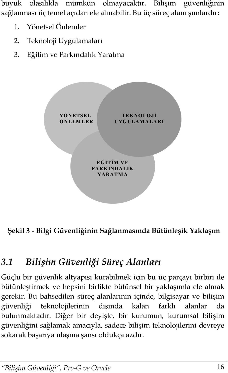 1 Bilişim Güvenliği Süreç Alanları Güçlü bir güvenlik altyapısı kurabilmek için bu üç parçayı birbiri ile bütünleştirmek ve hepsini birlikte bütünsel bir yaklaşımla ele almak gerekir.