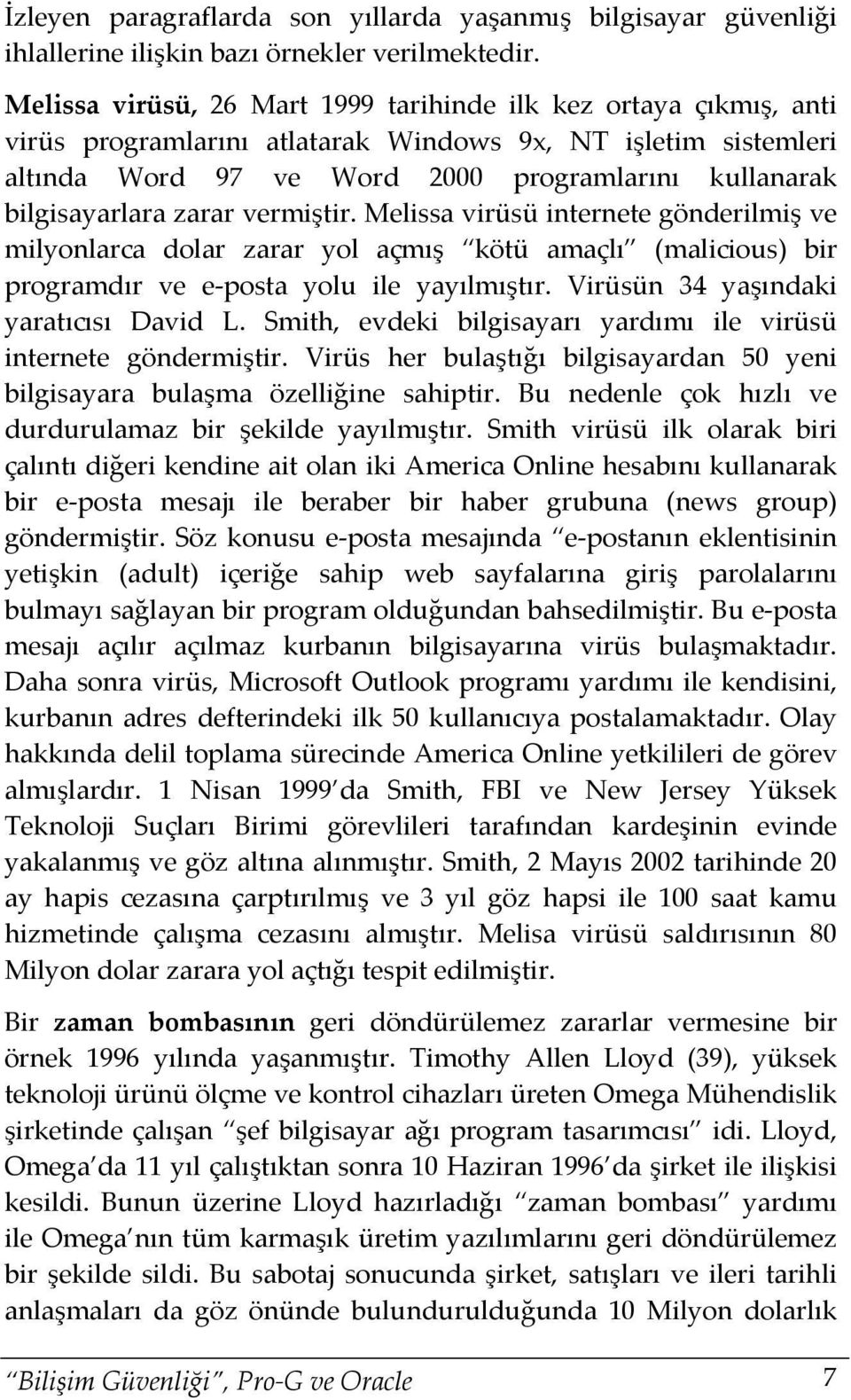 zarar vermiştir. Melissa virüsü internete gönderilmiş ve milyonlarca dolar zarar yol açmış kötü amaçlı (malicious) bir programdır ve e-posta yolu ile yayılmıştır.