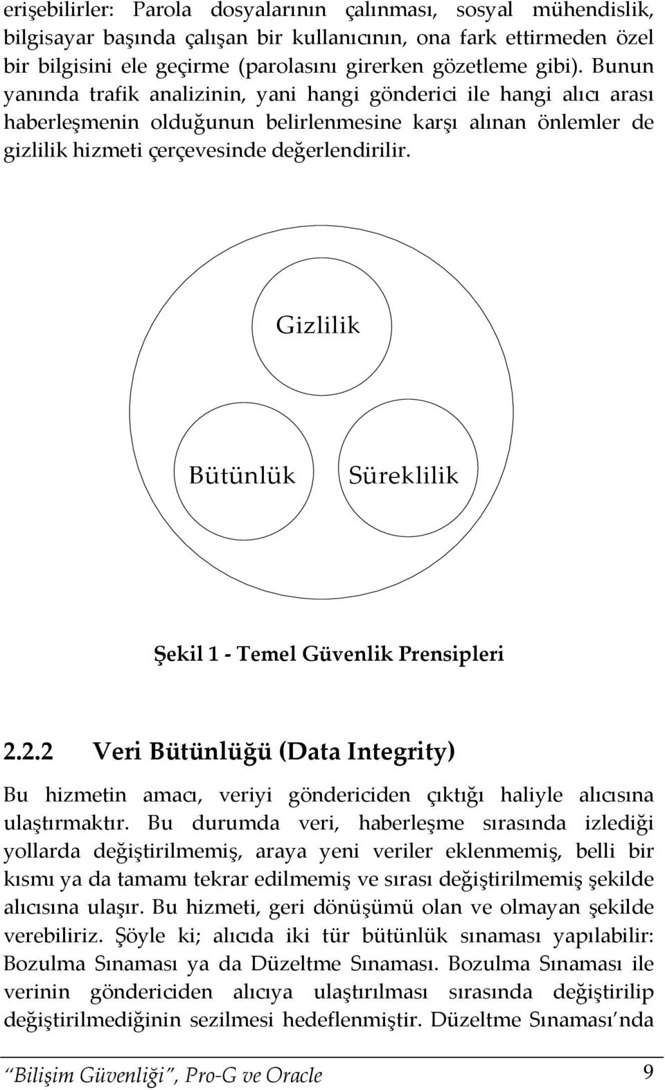 Gizlilik Bütünlük Süreklilik Şekil 1 - Temel Güvenlik Prensipleri 2.2.2 Veri Bütünlüğü (Data Integrity) Bu hizmetin amacı, veriyi göndericiden çıktığı haliyle alıcısına ulaştırmaktır.