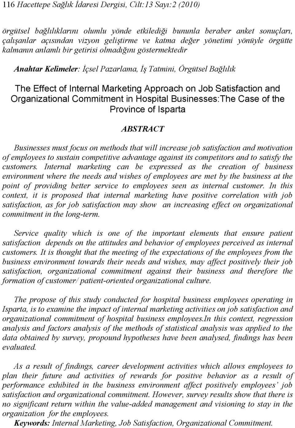 Satisfaction and Organizational Commitment in Hospital Businesses:The Case of the Province of Isparta ABSTRACT Businesses must focus on methods that will increase job satisfaction and motivation of