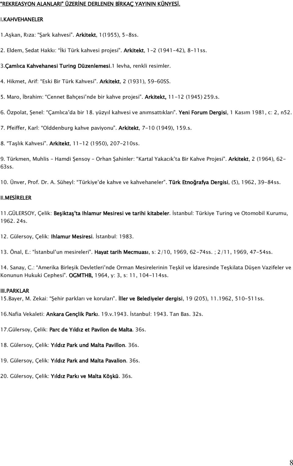 -60SS. 5. Maro, İbrahim: Cennet Bahçesi nde bir kahve projesi. Arkitekt, 11-12 (1945) 259.s. 6. Özpolat, Şenel: Çamlıca da bir 18. yüzyıl kahvesi ve anımsattıkları.