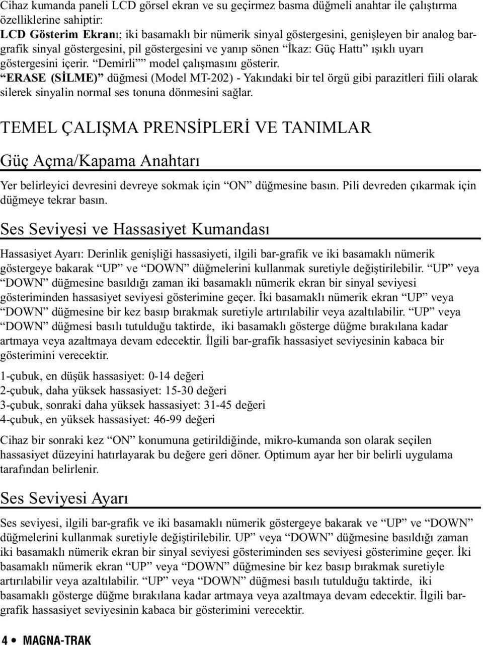 ERASE (SİLME) düğmesi (Model MT-202) - Yakındaki bir tel örgü gibi parazitleri fiili olarak silerek sinyalin normal ses tonuna dönmesini sağlar.