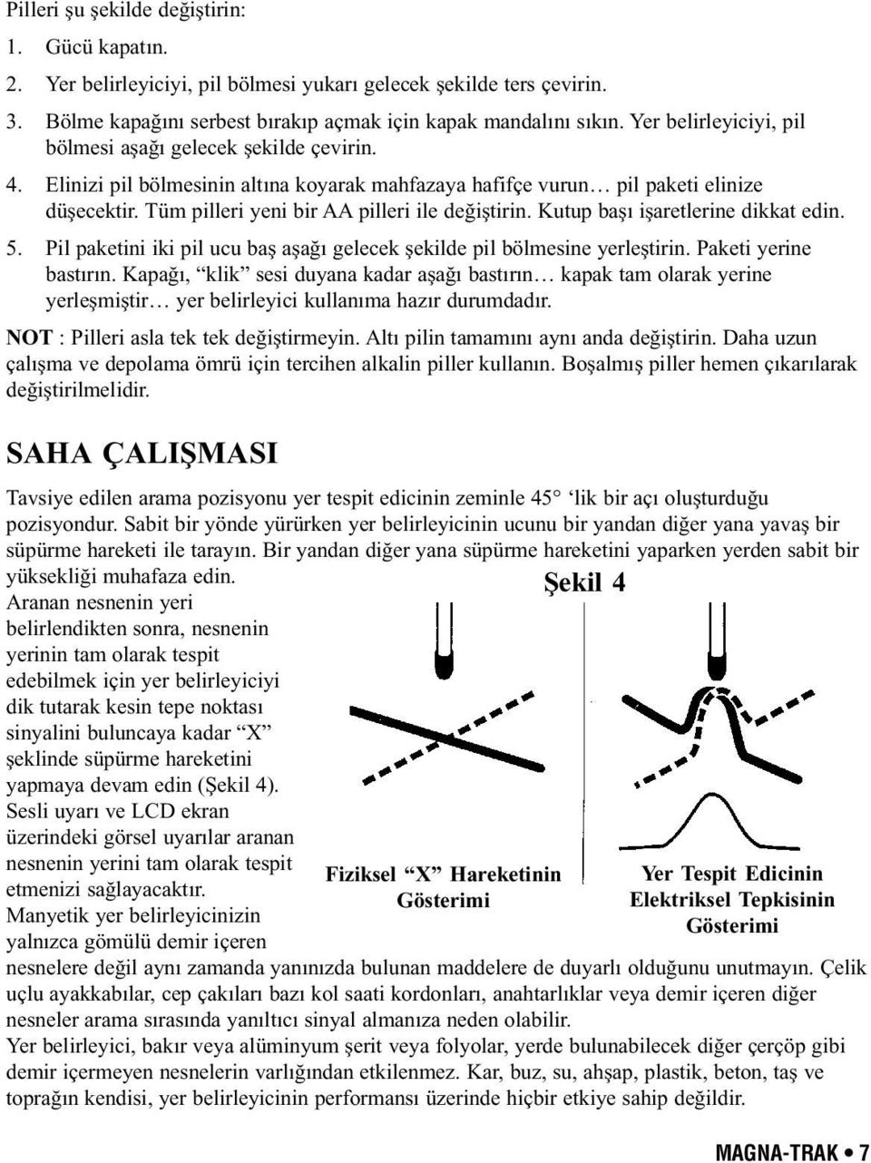 Tüm pilleri yeni bir AA pilleri ile değiştirin. Kutup başı işaretlerine dikkat edin. 5. Pil paketini iki pil ucu baş aşağı gelecek şekilde pil bölmesine yerleştirin. Paketi yerine bastırın.