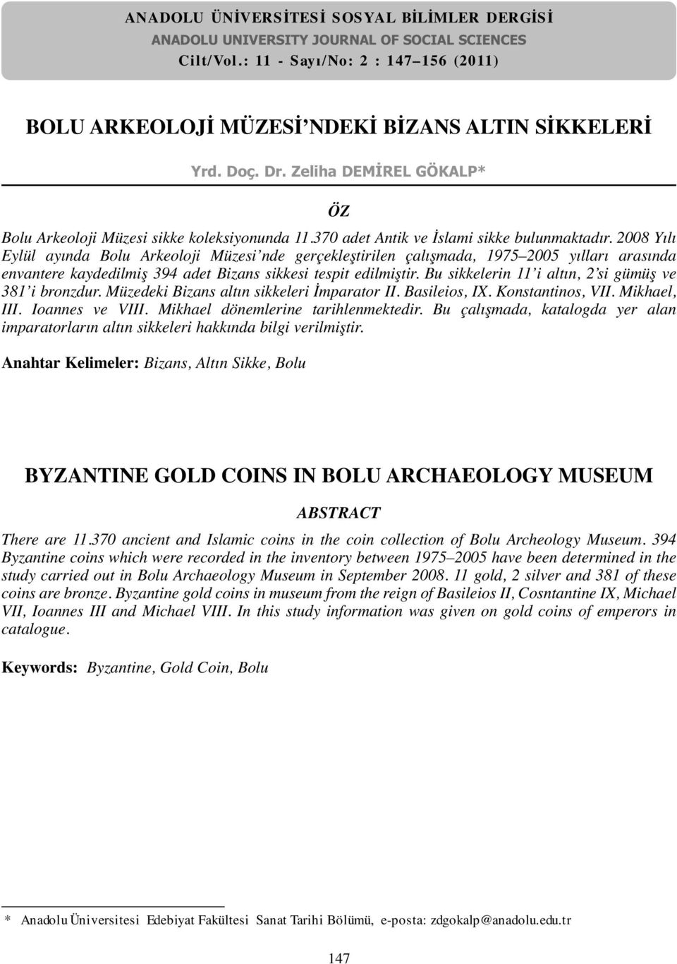 2008 Yılı Eylül ayında Bolu Arkeoloji Müzesi nde gerçekleştirilen çalışmada, 1975 2005 yılları arasında envantere kaydedilmiş 394 adet Bizans sikkesi tespit edilmiştir.
