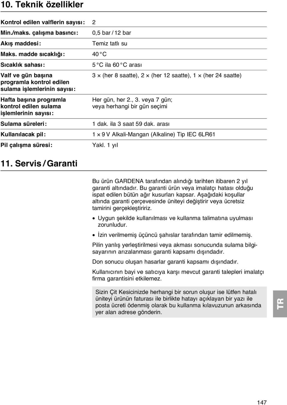 Kullanılacak pil: Pil çalışma süresi: 11. Servis / Garanti 0,5 bar / 12 bar Temiz tatlı su 5 C ila 60 C arası 3 (her 8 saatte), 2 (her 12 saatte), 1 (her 24 saatte) Her gün, her 2., 3.