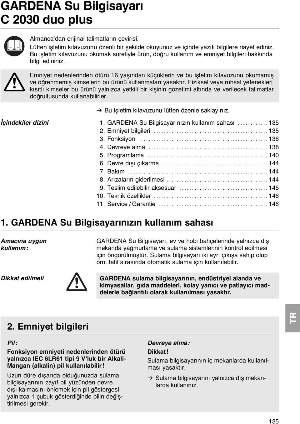 A Emniyet nedenlerinden ötürü 16 yaşından küçüklerin ve bu işletim kılavuzunu okumamış ve öğrenmemiş kimselerin bu ürünü kullanmaları yasaktır.