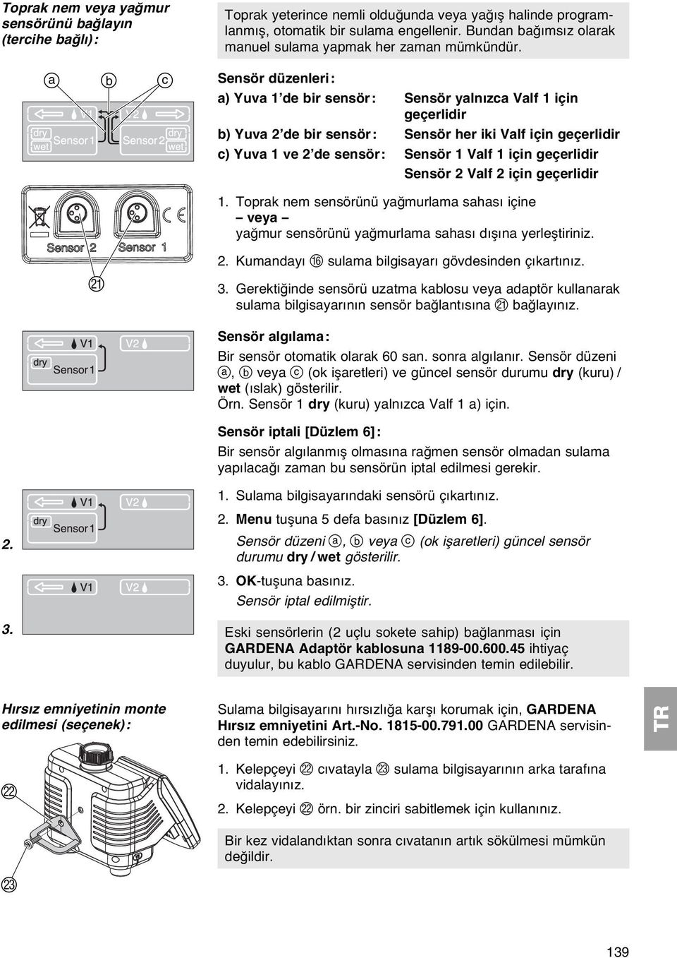 Sensör düzenleri: a) Yuva 1 de bir sensör: Sensör yalnızca Valf 1 için geçerlidir b) Yuva 2 de bir sensör: Sensör her iki Valf için geçerlidir c) Yuva 1 ve 2 de sensör: Sensör 1 Valf 1 için