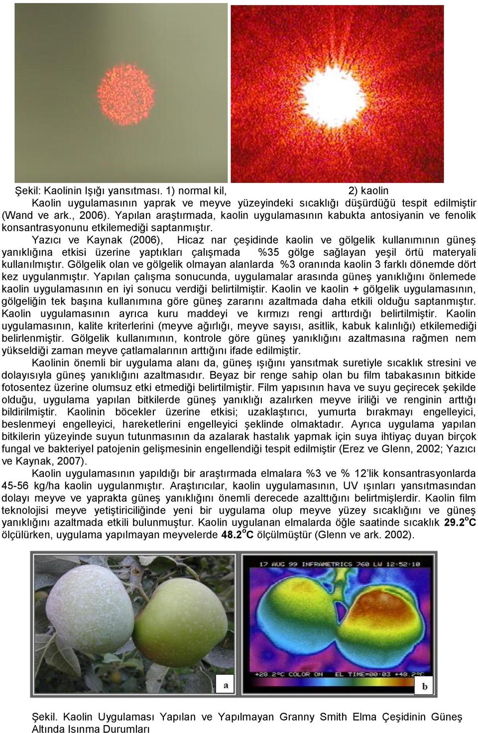 Yazıcı ve Kaynak (2006), Hicaz nar çeşidinde kaolin ve gölgelik kullanımının güneş yanıklığına etkisi üzerine yaptıkları çalışmada %35 gölge sağlayan yeşil örtü materyali kullanılmıştır.