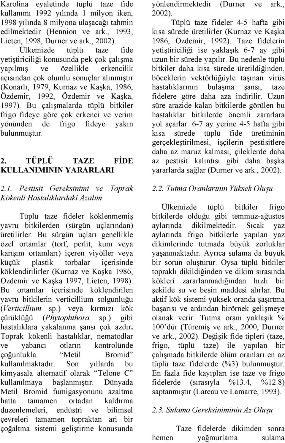 Özdemir ve Kaşka, 1997). Bu çalışmalarda tüplü bitkiler frigo fideye göre çok erkenci ve verim yönünden de frigo fideye yakın bulunmuştur. 2. TÜPLÜ TAZE FİDE KULLANIMININ YARARLARI 2.1. Pestisit Gereksinimi ve Toprak Kökenli Hastalıklardaki Azalım Tüplü taze fideler köklenmemiş yavru bitkilerden (sürgün uçlarından) üretilirler.