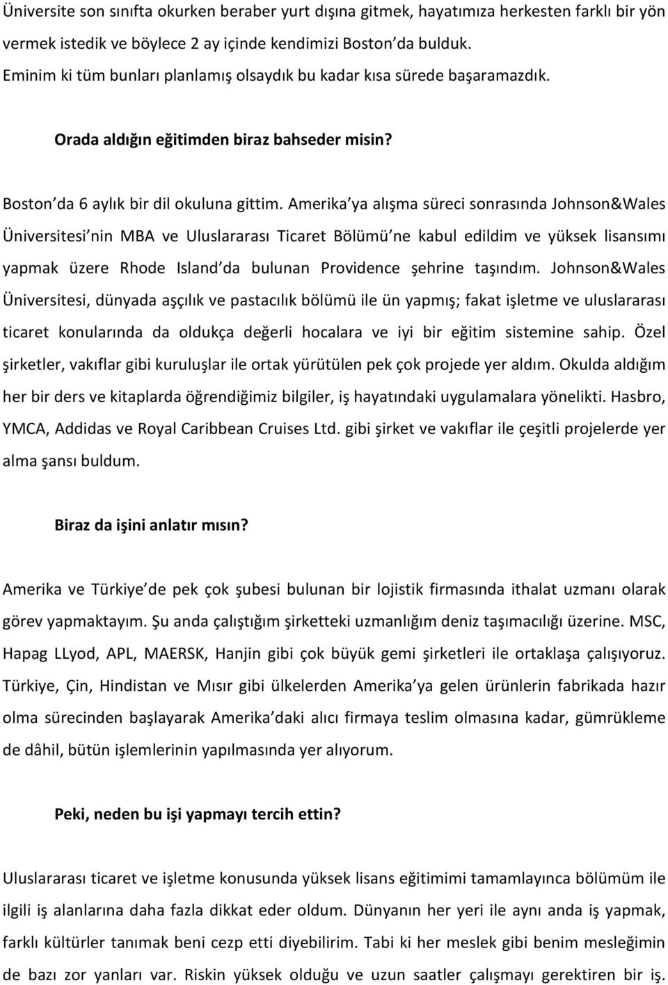 Amerika ya alışma süreci sonrasında Johnson&Wales Üniversitesi nin MBA ve Uluslararası Ticaret Bölümü ne kabul edildim ve yüksek lisansımı yapmak üzere Rhode Island da bulunan Providence şehrine