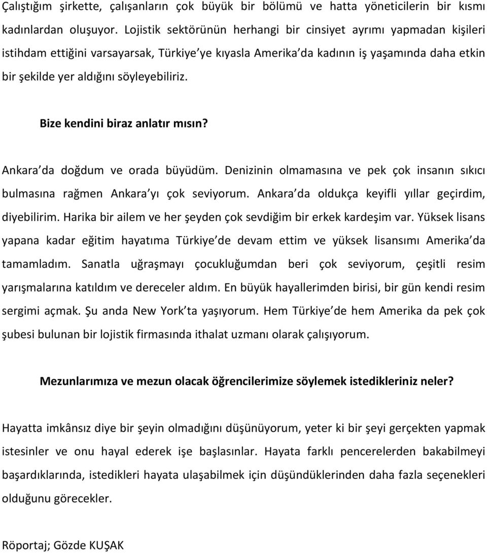 Bize kendini biraz anlatır mısın? Ankara da doğdum ve orada büyüdüm. Denizinin olmamasına ve pek çok insanın sıkıcı bulmasına rağmen Ankara yı çok seviyorum.