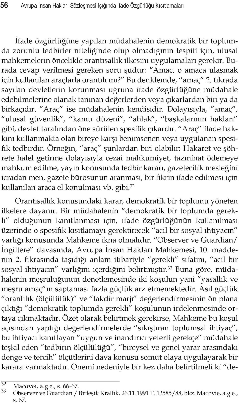 fıkrada sayılan devletlerin korunması uğruna ifade özgürlüğüne müdahale edebilmelerine olanak tanınan değerlerden veya çıkarlardan biri ya da birkaçıdır. Araç ise müdahalenin kendisidir.