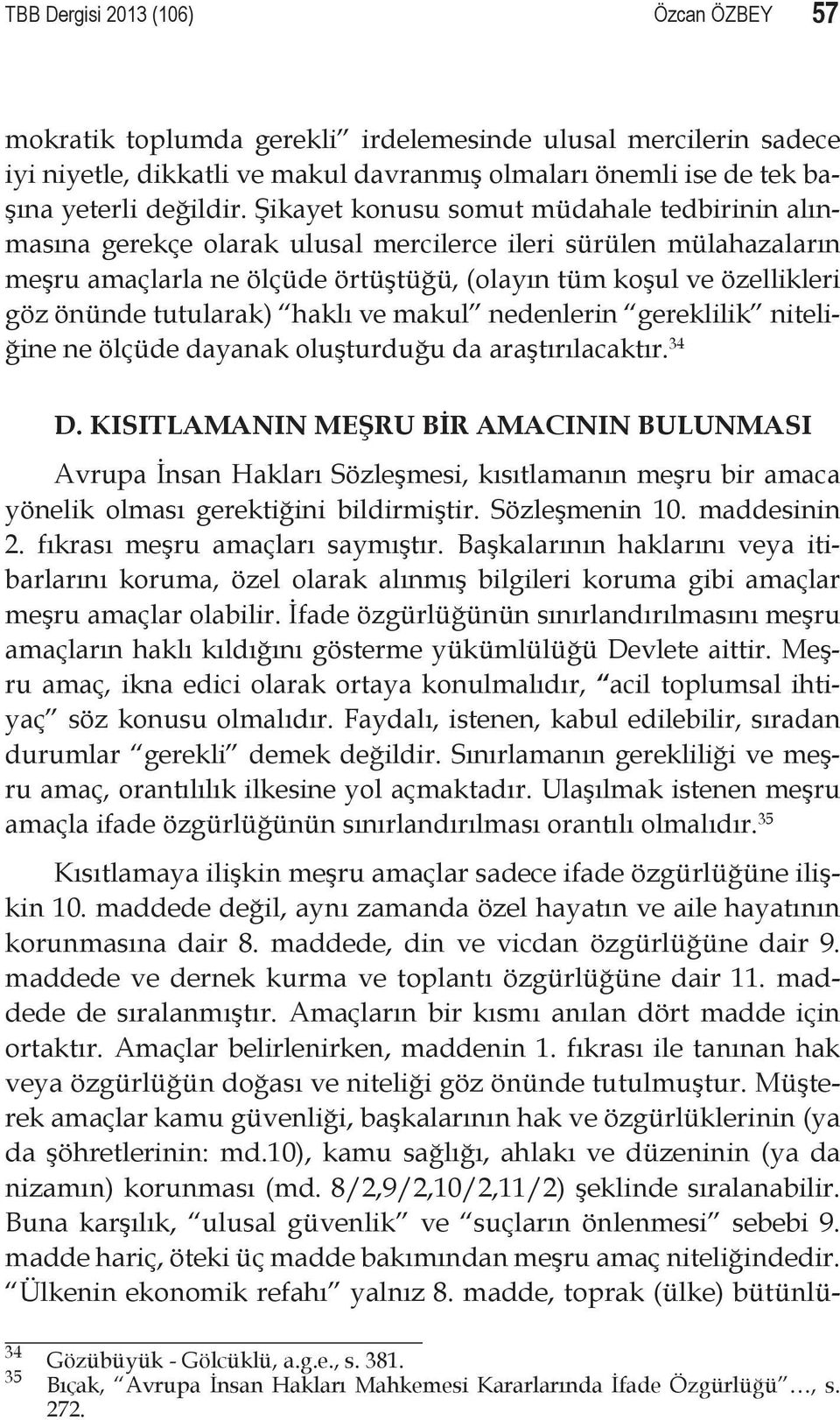 tutularak) haklı ve makul nedenlerin gereklilik niteliğine ne ölçüde dayanak oluşturduğu da araştırılacaktır. 34 D.