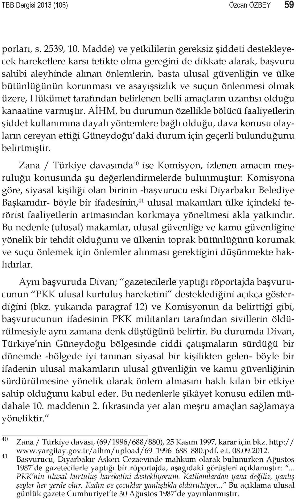 bütünlüğünün korunması ve asayişsizlik ve suçun önlenmesi olmak üzere, Hükümet tarafından belirlenen belli amaçların uzantısı olduğu kanaatine varmıştır.