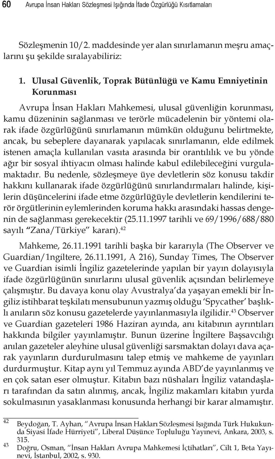 özgürlüğünü sınırlamanın mümkün olduğunu belirtmekte, ancak, bu sebeplere dayanarak yapılacak sınırlamanın, elde edilmek istenen amaçla kullanılan vasıta arasında bir orantılılık ve bu yönde ağır bir