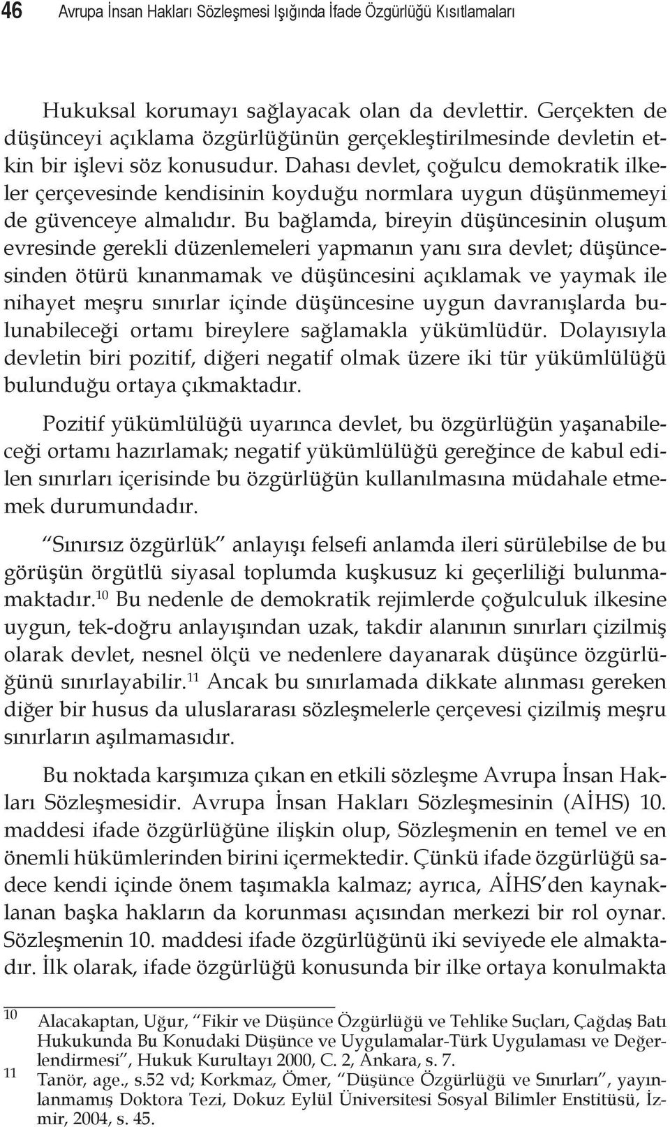 Dahası devlet, çoğulcu demokratik ilkeler çerçevesinde kendisinin koyduğu normlara uygun düşünmemeyi de güvenceye almalıdır.