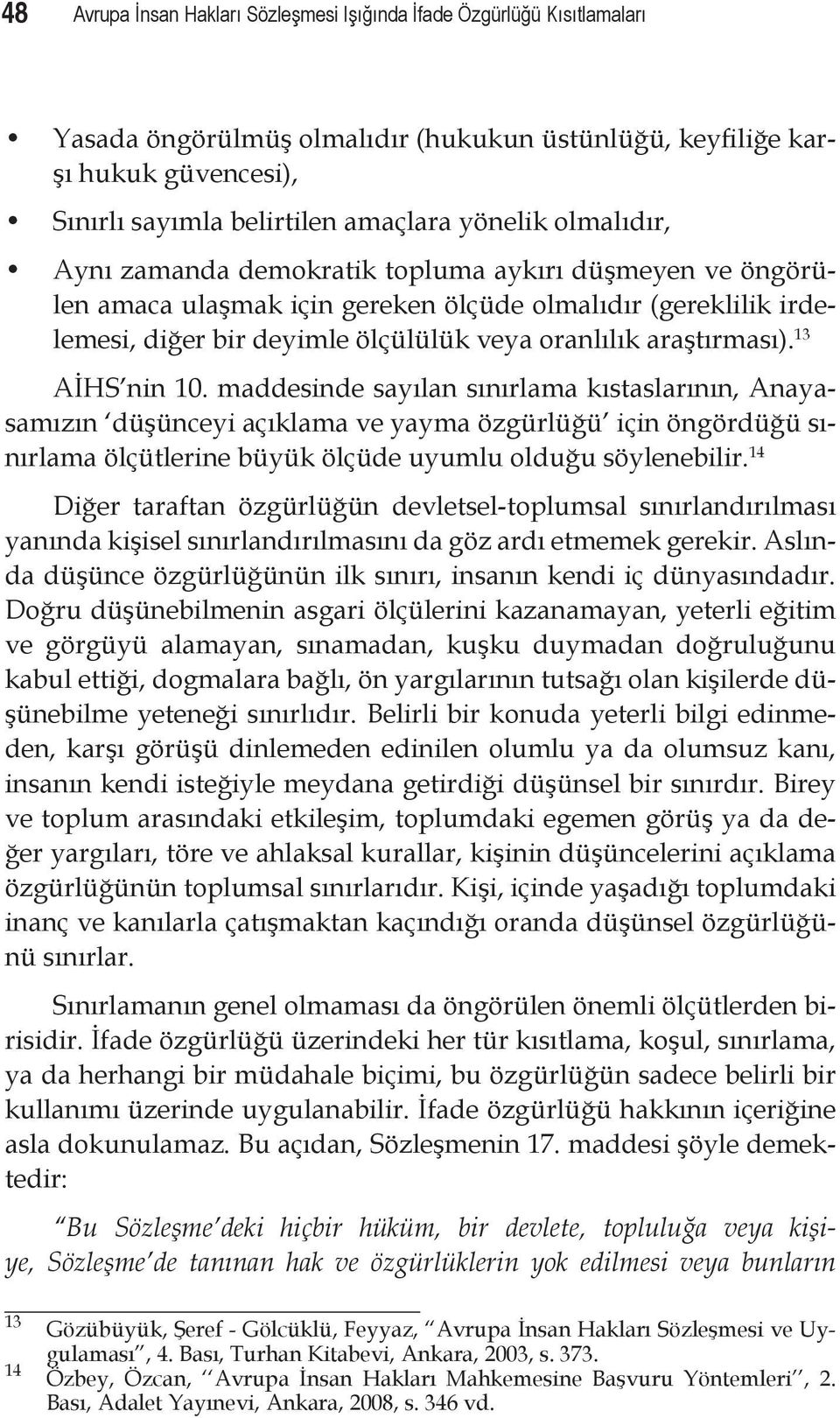 13 AİHS nin 10. maddesinde sayılan sınırlama kıstaslarının, Anayasamızın düşünceyi açıklama ve yayma özgürlüğü için öngördüğü sınırlama ölçütlerine büyük ölçüde uyumlu olduğu söylenebilir.