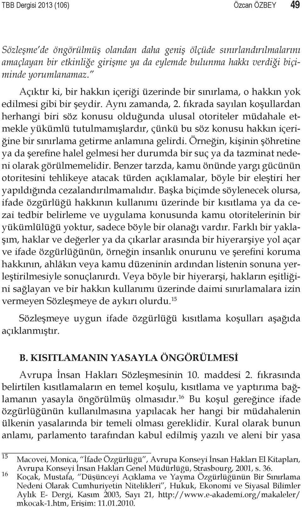 fıkrada sayılan koşullardan herhangi biri söz konusu olduğunda ulusal otoriteler müdahale etmekle yükümlü tutulmamışlardır, çünkü bu söz konusu hakkın içeriğine bir sınırlama getirme anlamına gelirdi.